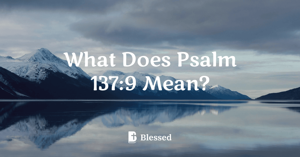 What Does Psalm 137:9 Mean?