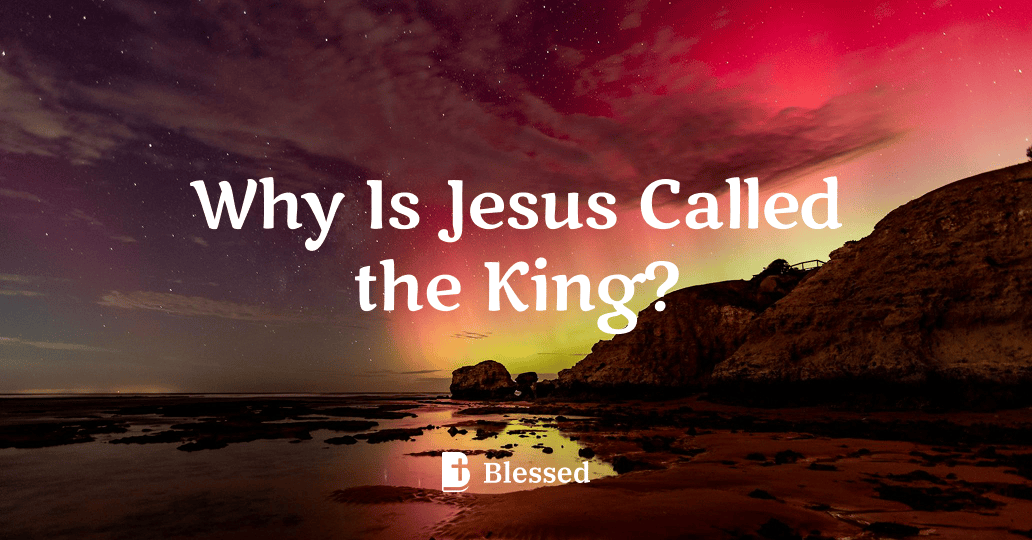 Why Is Jesus Called the King?