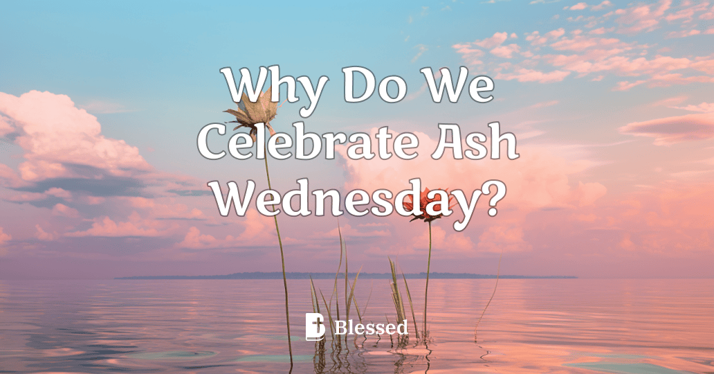 Why Do We Celebrate Ash Wednesday?