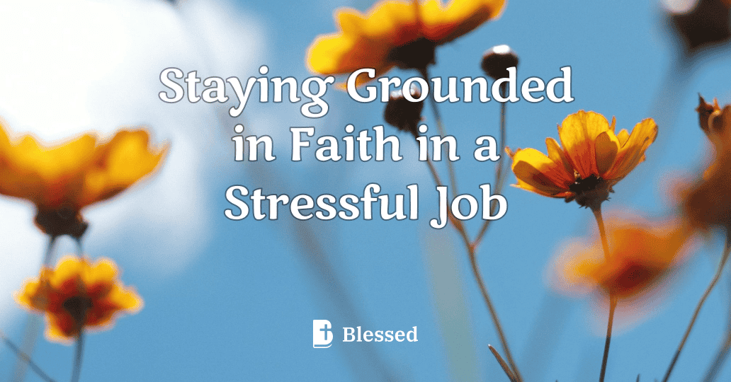 Staying Grounded in Faith in a Stressful Job