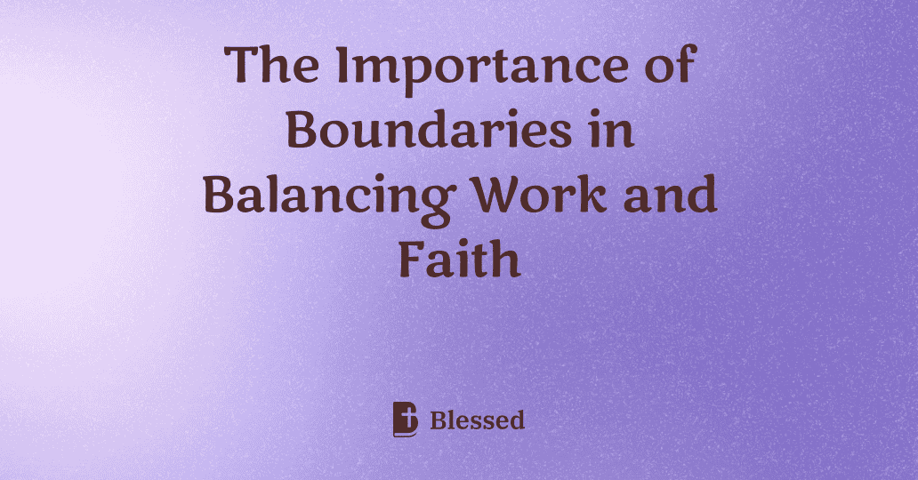 The Importance of Boundaries in Balancing Work and Faith