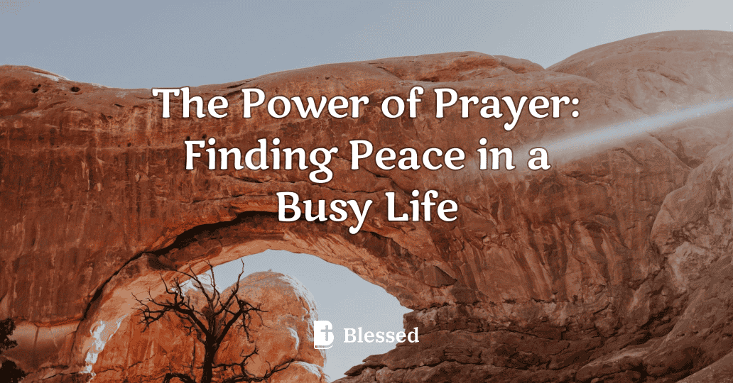 The Power of Prayer: Finding Peace in a Busy Life