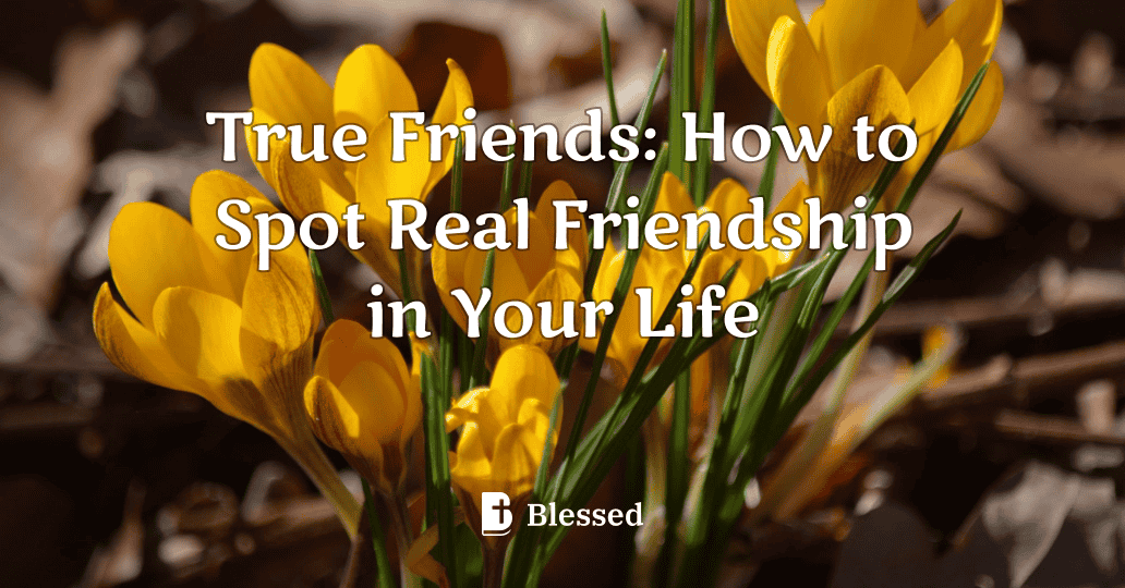 True Friends: How to Spot Real Friendship in Your Life