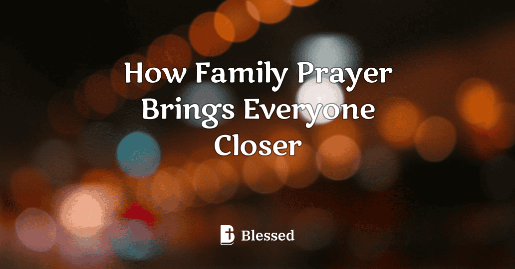 How Family Prayer Brings Everyone Closer