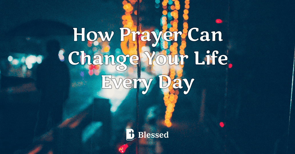 How Prayer Can Change Your Life Every Day