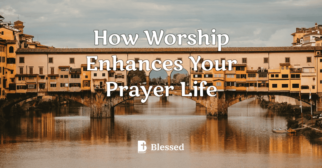 How Worship Enhances Your Prayer Life