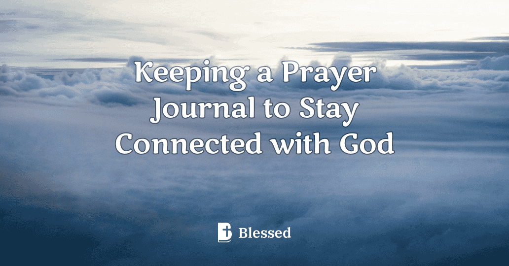 Keeping a Prayer Journal to Stay Connected with God