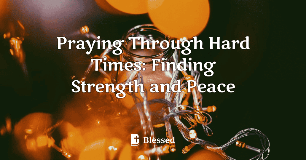 Praying Through Hard Times: Finding Strength and Peace