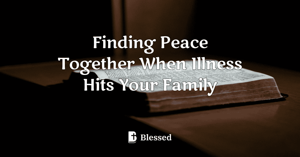 Finding Peace Together When Illness Hits Your Family
