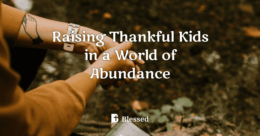 Raising Thankful Kids in a World of Abundance