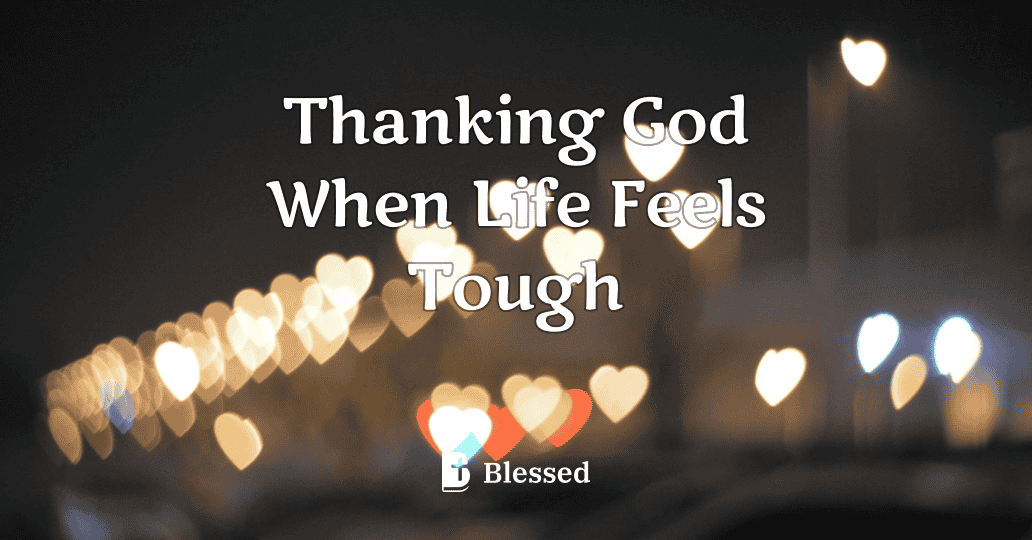 Thanking God When Life Feels Tough