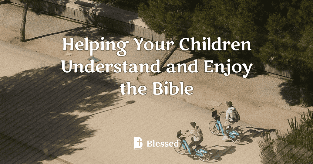 Helping Your Children Understand and Enjoy the Bible