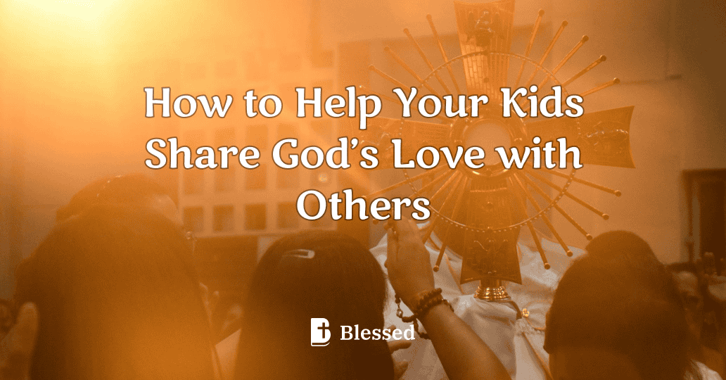 How to Help Your Kids Share God’s Love with Others