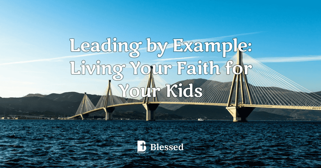 Leading by Example: Living Your Faith for Your Kids