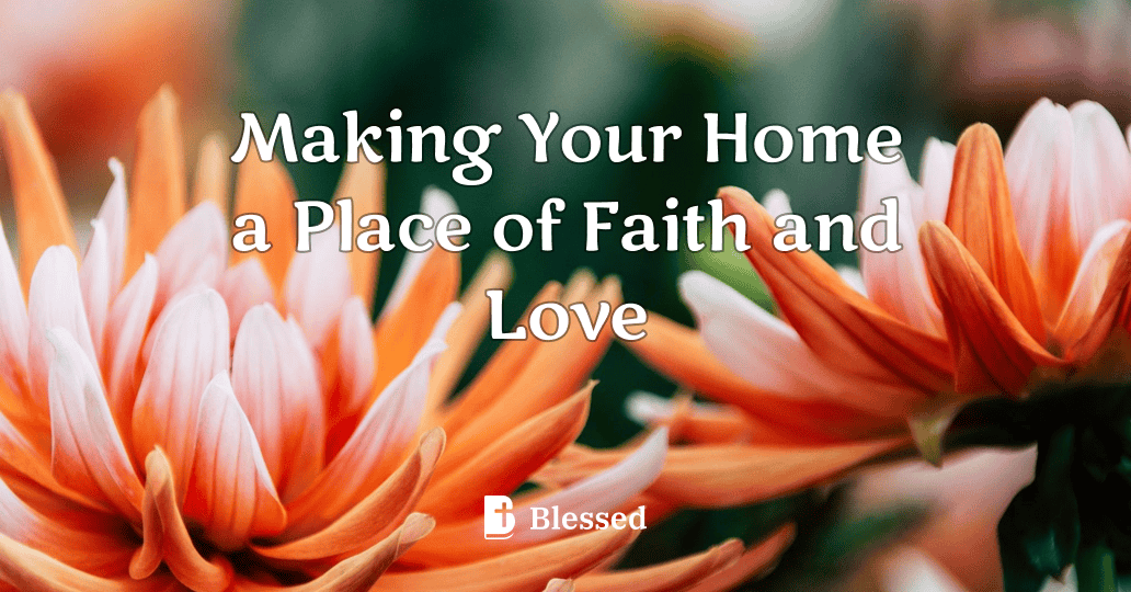 Making Your Home a Place of Faith and Love