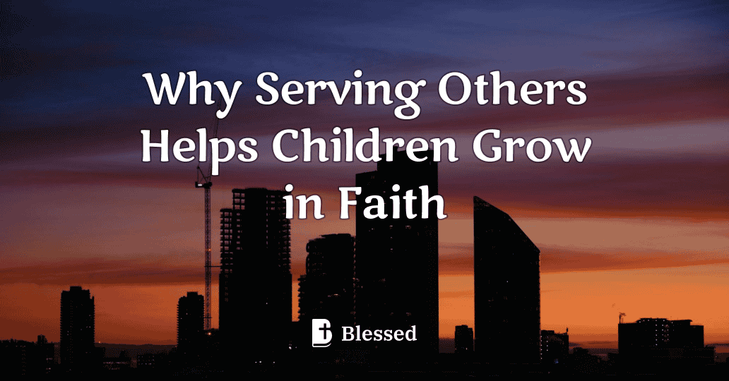Why Serving Others Helps Children Grow in Faith