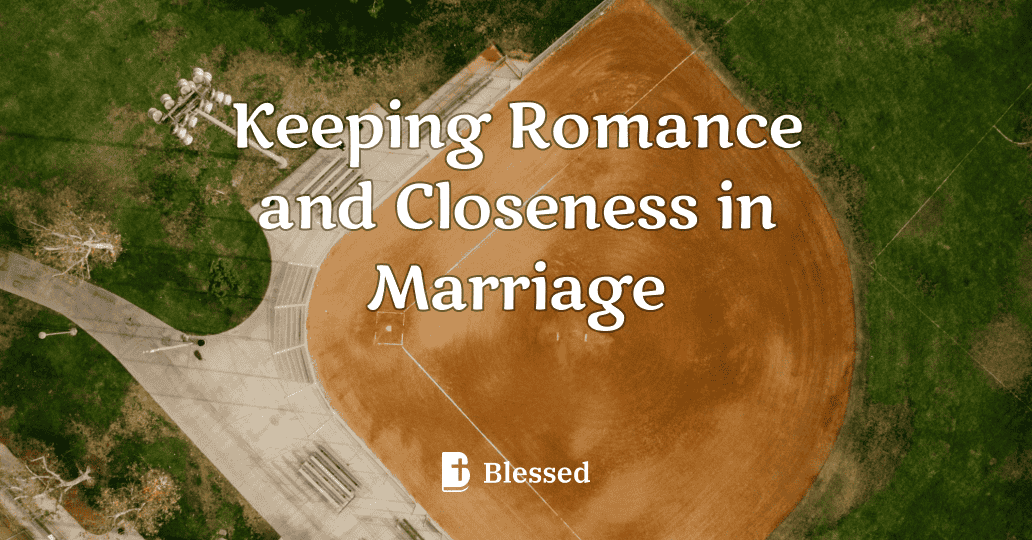 Keeping Romance and Closeness in Marriage