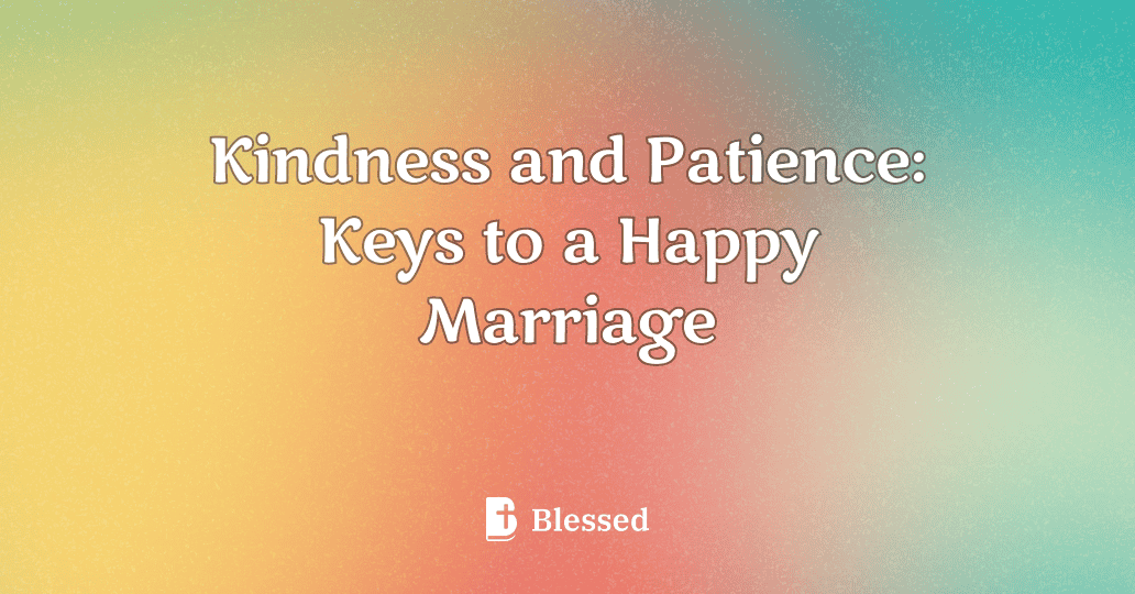 Kindness and Patience: Keys to a Happy Marriage