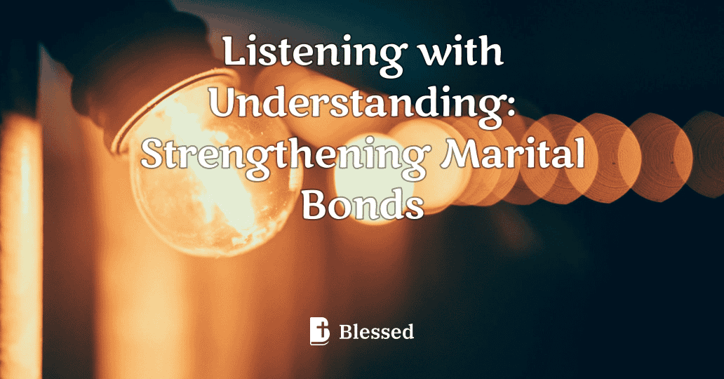 Listening with Understanding: Strengthening Marital Bonds