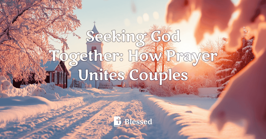 Seeking God Together: How Prayer Unites Couples