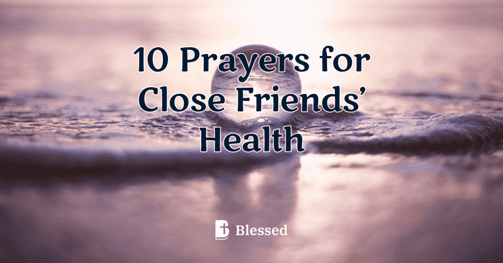 10 Prayers for Close Friends’ Health