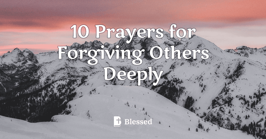10 Prayers for Forgiving Others Deeply