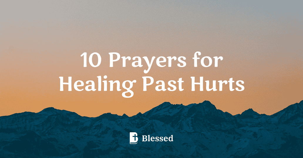 10 Prayers for Healing Past Hurts