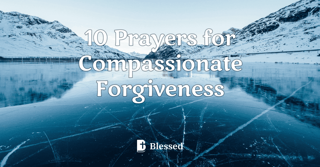 10 Prayers for Compassionate Forgiveness