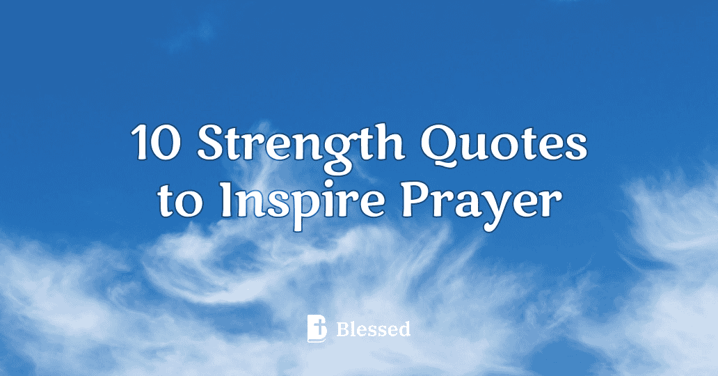 10 Strength Quotes to Inspire Prayer