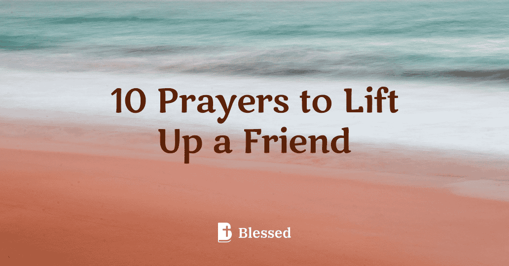 10 Prayers to Lift Up a Friend