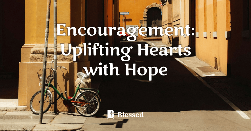 Encouragement: Uplifting Hearts with Hope