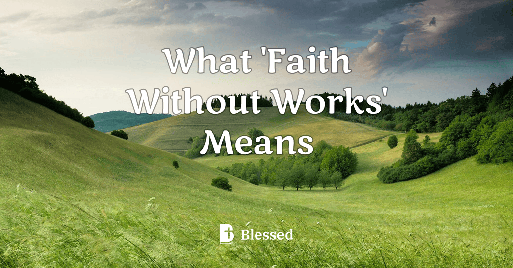 What 'Faith Without Works' Means