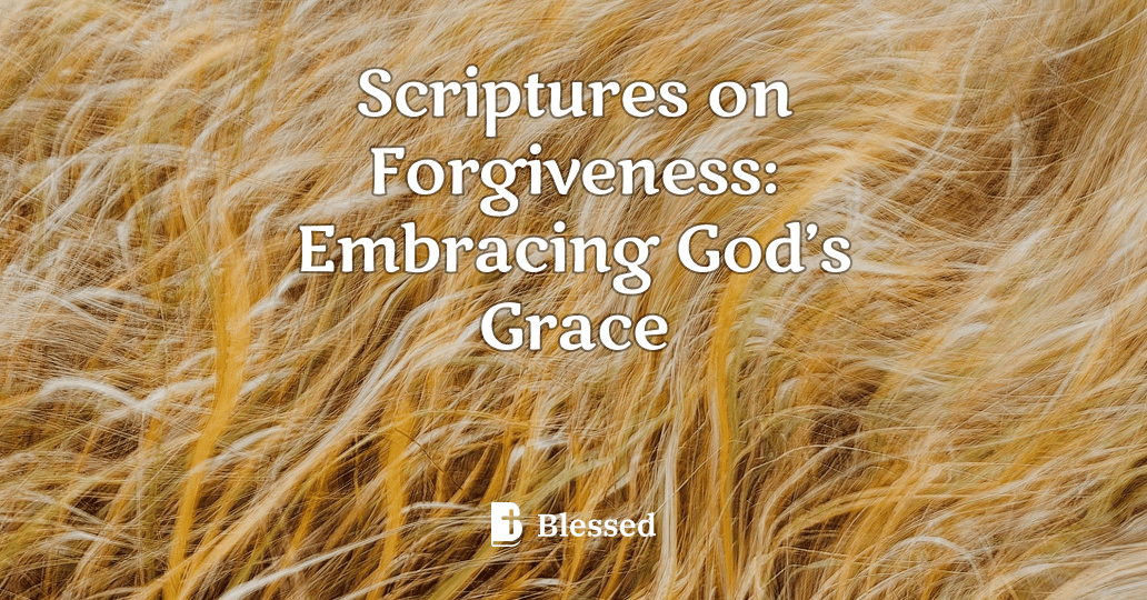 Scriptures on Forgiveness: Embracing God’s Grace