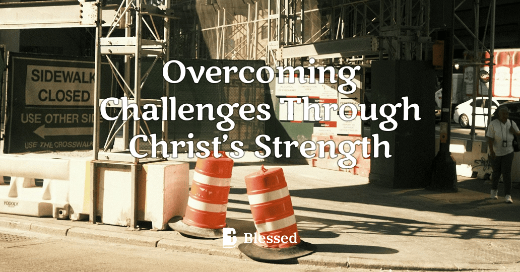 Overcoming Challenges Through Christ’s Strength