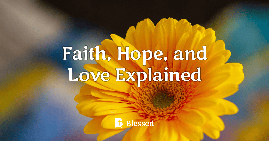 Faith, Hope, and Love Explained