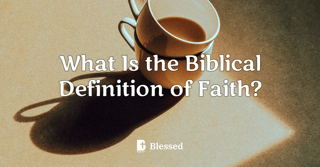 What Is the Biblical Definition of Faith?