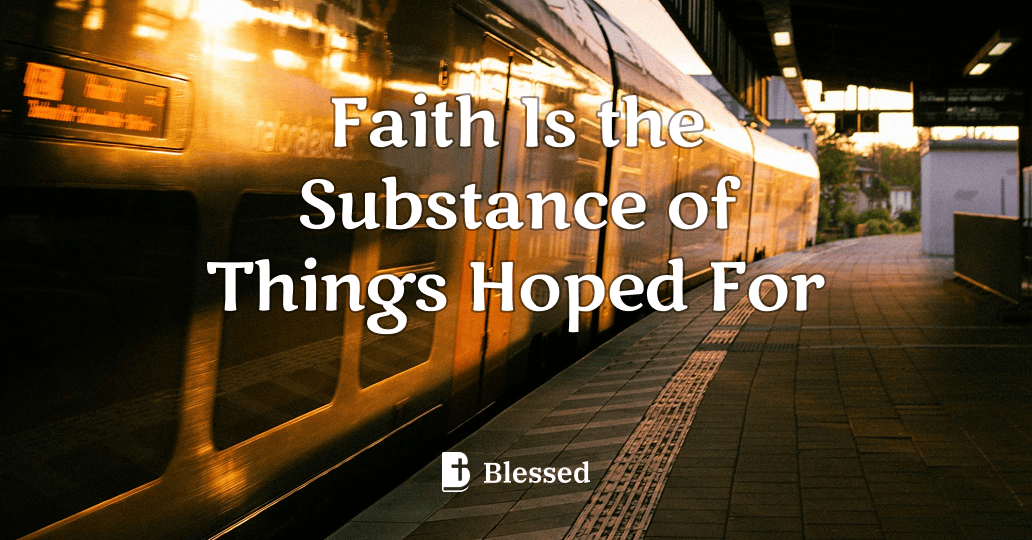 Faith Is the Substance of Things Hoped For
