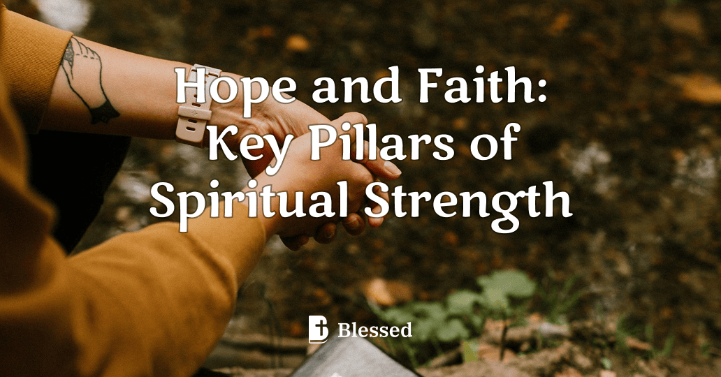 Hope and Faith: Key Pillars of Spiritual Strength