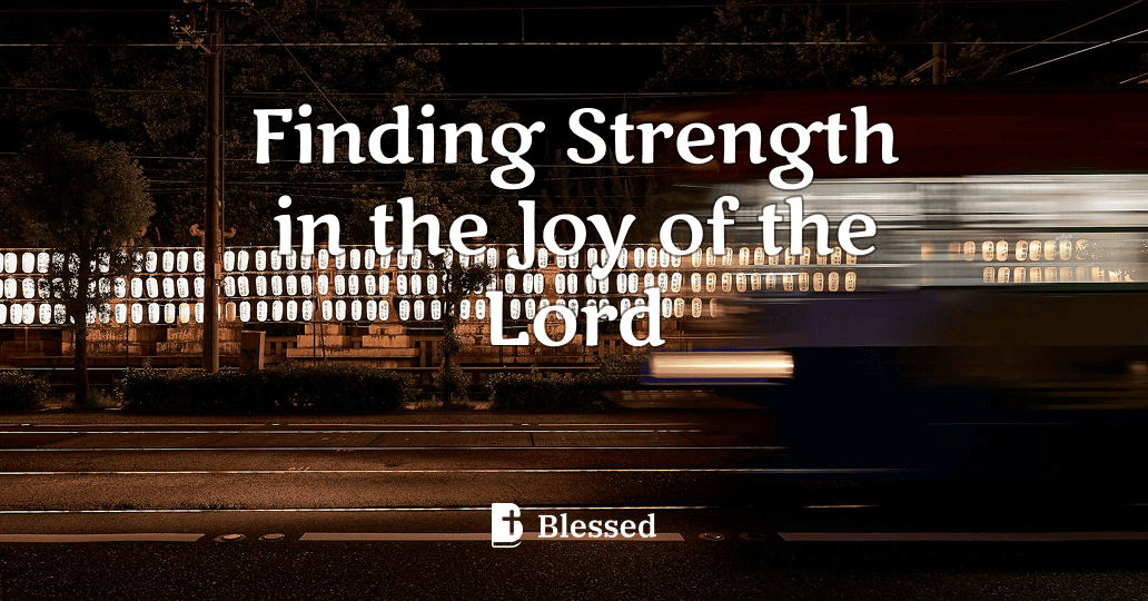 Finding Strength in the Joy of the Lord