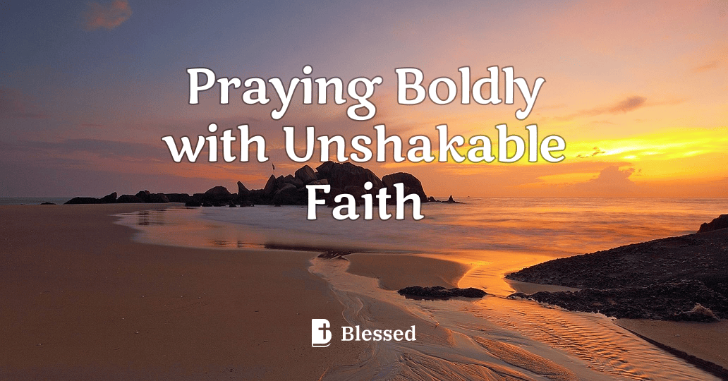 Praying Boldly with Unshakable Faith
