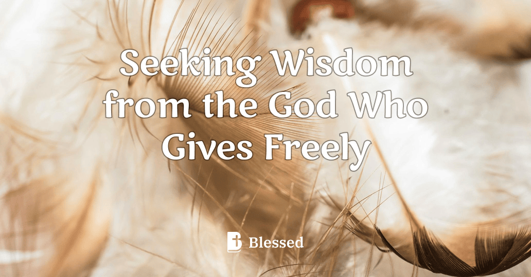 Seeking Wisdom from the God Who Gives Freely