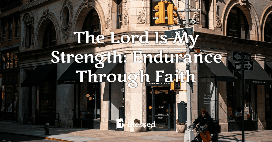The Lord Is My Strength: Endurance Through Faith