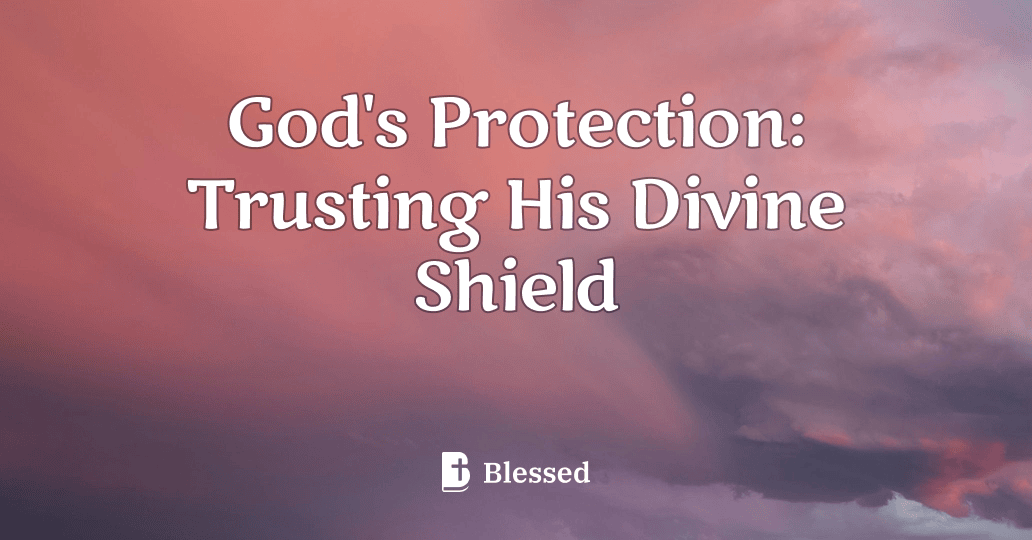 God's Protection: Trusting His Divine Shield