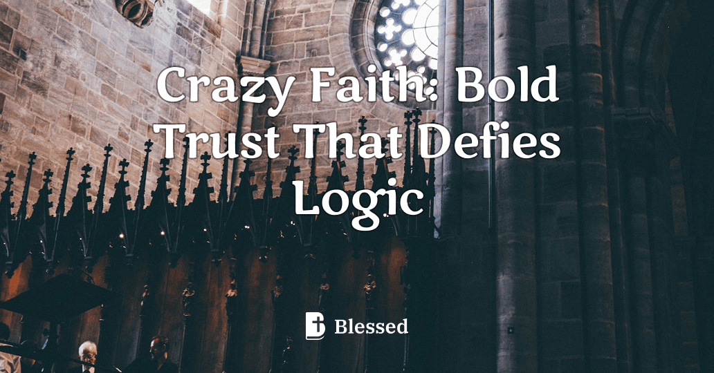 Crazy Faith: Bold Trust That Defies Logic
