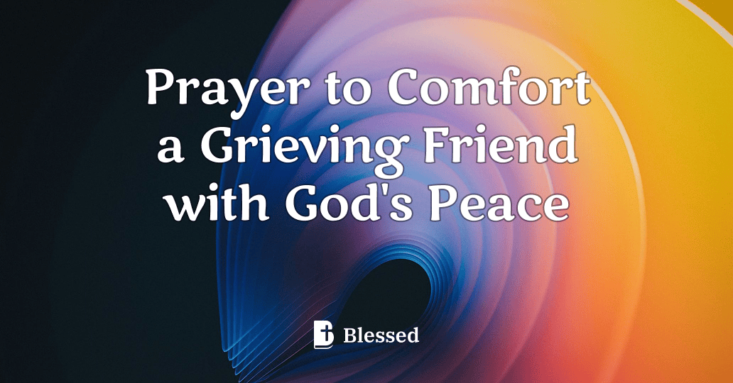 Prayer to Comfort a Grieving Friend with God's Peace