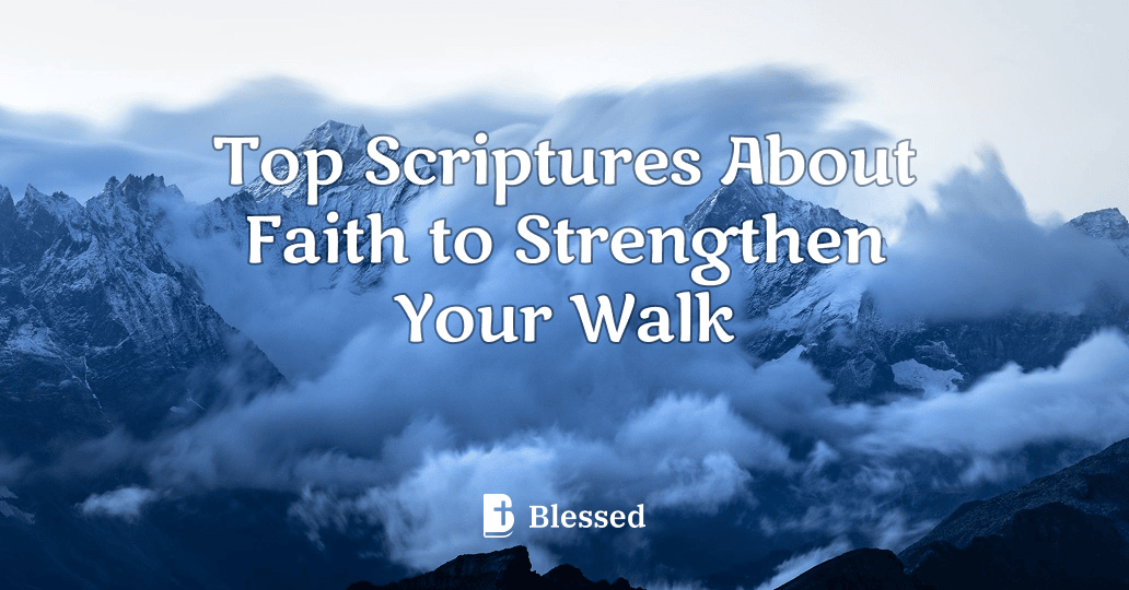 Top Scriptures About Faith to Strengthen Your Walk