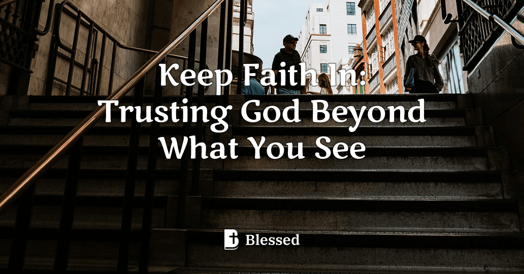Keep Faith In: Trusting God Beyond What You See