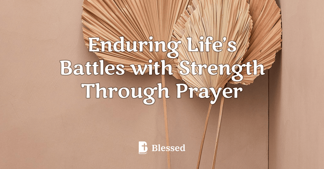 Enduring Life’s Battles with Strength Through Prayer