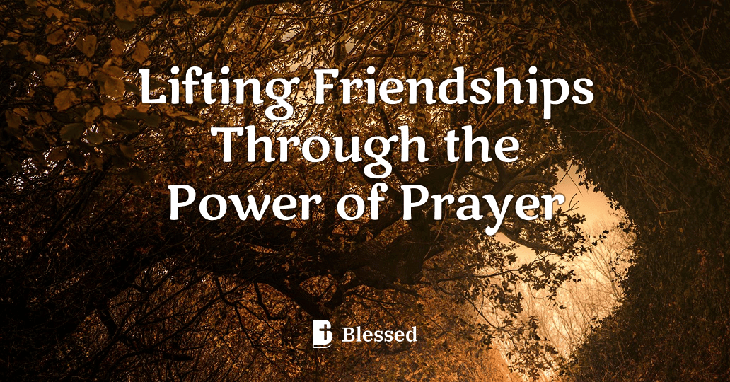 Lifting Friendships Through the Power of Prayer