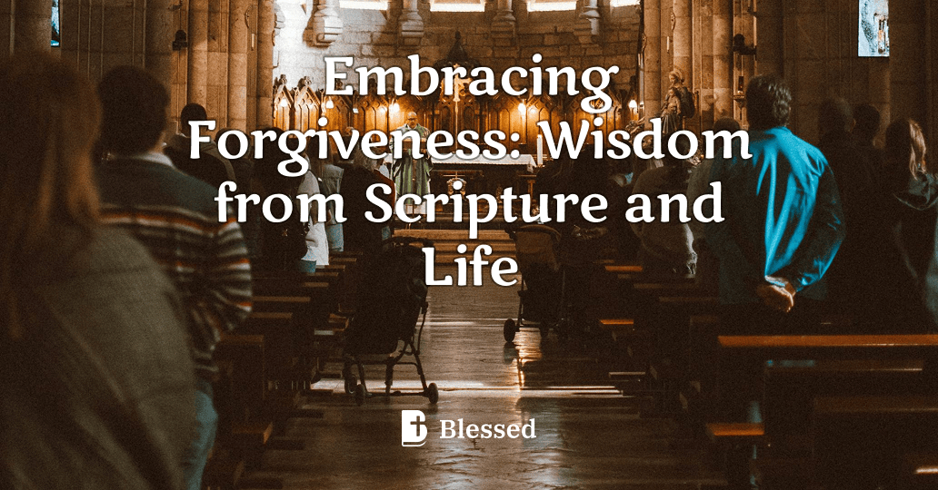 Embracing Forgiveness: Wisdom from Scripture and Life